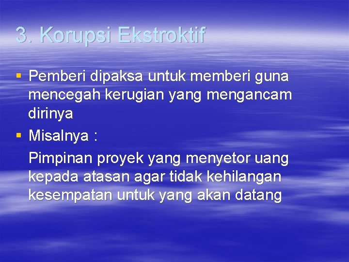 3. Korupsi Ekstroktif § Pemberi dipaksa untuk memberi guna mencegah kerugian yang mengancam dirinya