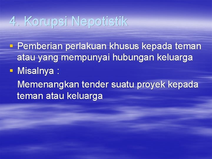 4. Korupsi Nepotistik § Pemberian perlakuan khusus kepada teman atau yang mempunyai hubungan keluarga