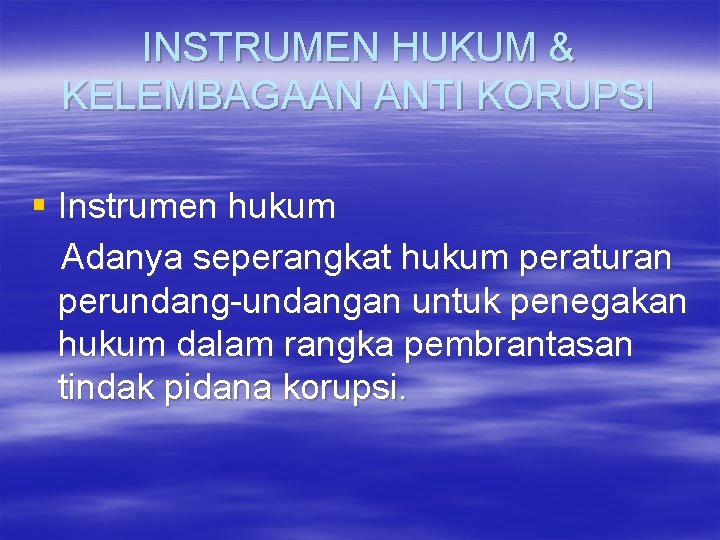 INSTRUMEN HUKUM & KELEMBAGAAN ANTI KORUPSI § Instrumen hukum Adanya seperangkat hukum peraturan perundang-undangan