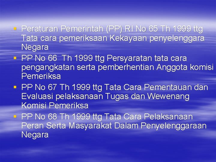 § Peraturan Pemerintah (PP) RI No 65 Th 1999 ttg Tata cara pemeriksaan Kekayaan