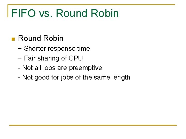 FIFO vs. Round Robin n Round Robin + Shorter response time + Fair sharing