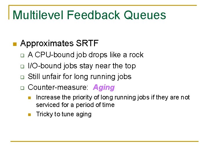 Multilevel Feedback Queues n Approximates SRTF q q A CPU-bound job drops like a