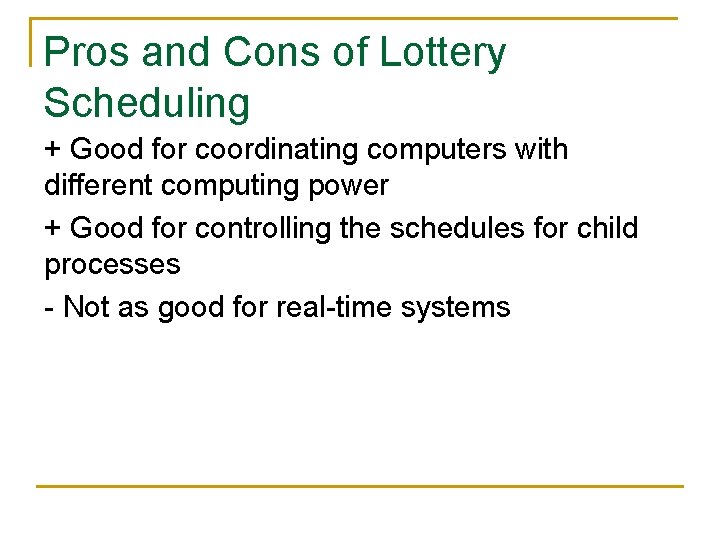 Pros and Cons of Lottery Scheduling + Good for coordinating computers with different computing