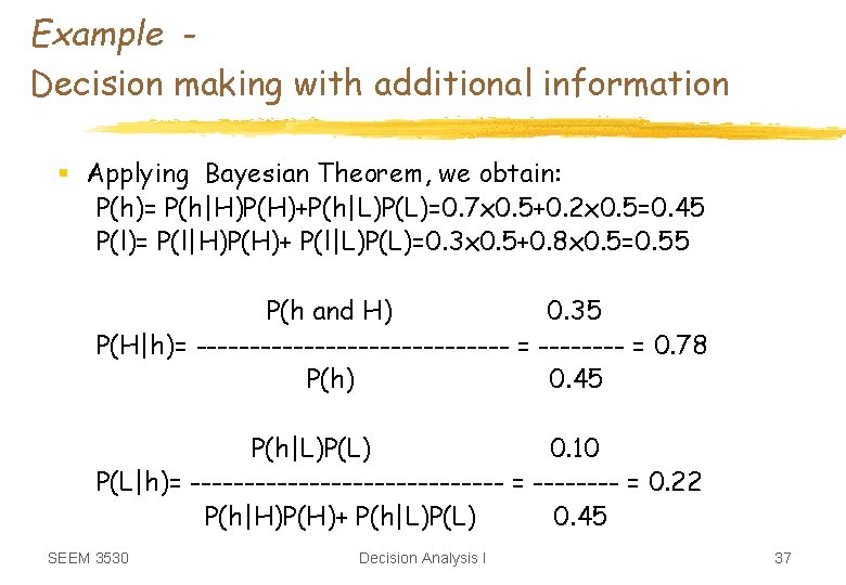 Example Decision making with additional information § Applying Bayesian Theorem, we obtain: P(h)= P(h|H)P(H)+P(h|L)P(L)=0.