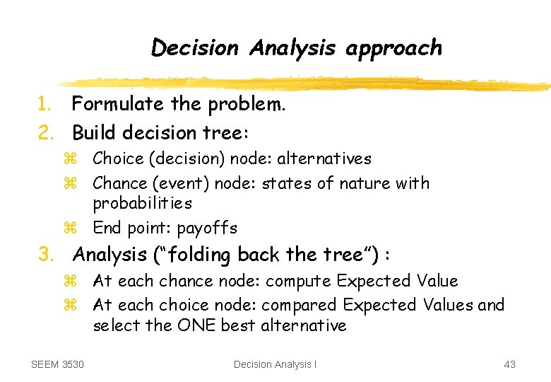 Decision Analysis approach 1. Formulate the problem. 2. Build decision tree: z Choice (decision)