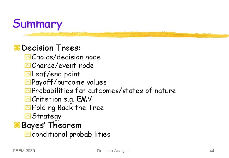 Summary z Decision Trees: y. Choice/decision node y. Chance/event node y. Leaf/end point y.