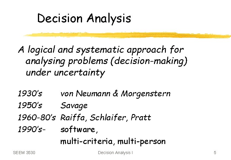 Decision Analysis A logical and systematic approach for analysing problems (decision-making) under uncertainty 1930’s