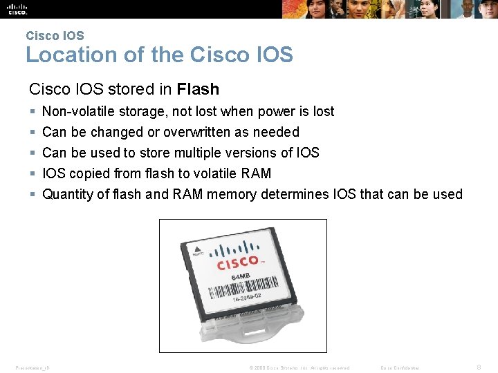 Cisco IOS Location of the Cisco IOS stored in Flash § § § Non-volatile
