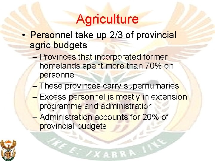 Agriculture • Personnel take up 2/3 of provincial agric budgets – Provinces that incorporated