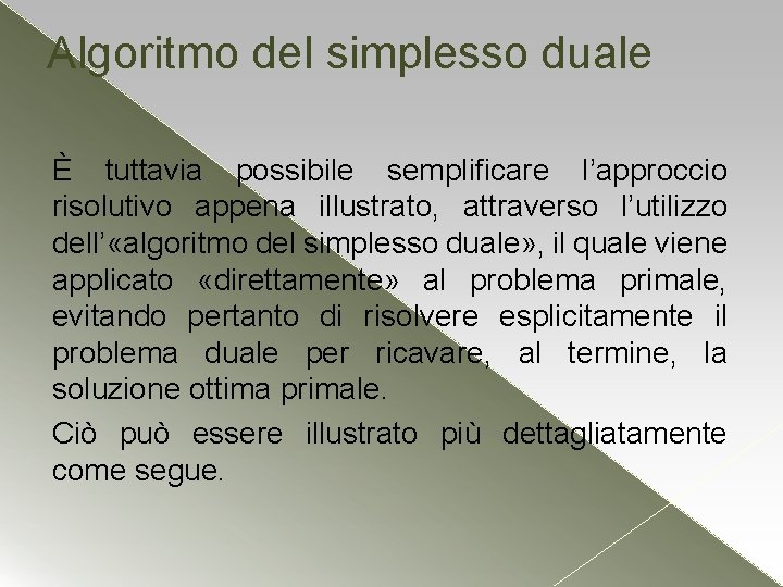 Algoritmo del simplesso duale È tuttavia possibile semplificare l’approccio risolutivo appena illustrato, attraverso l’utilizzo