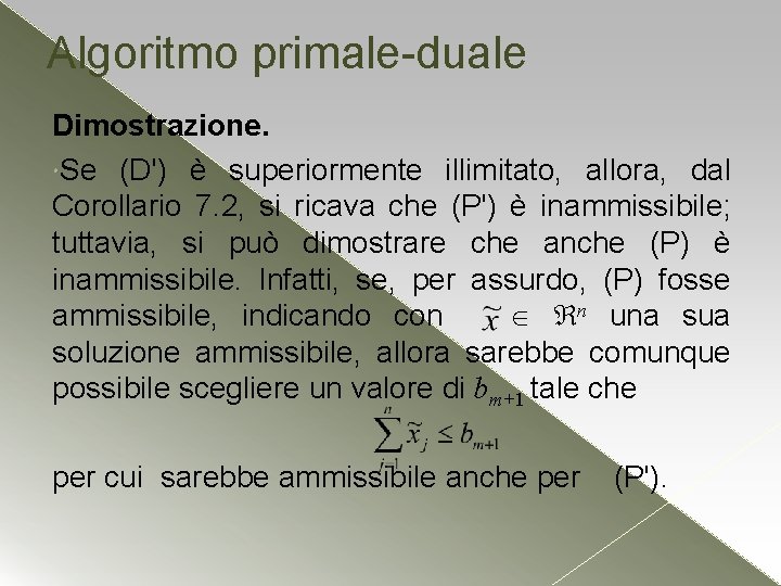 Algoritmo primale-duale Dimostrazione. Se (D') è superiormente illimitato, allora, dal Corollario 7. 2, si