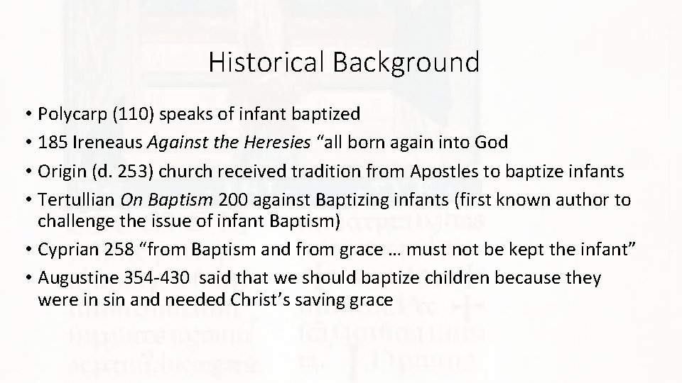 Historical Background • Polycarp (110) speaks of infant baptized • 185 Ireneaus Against the