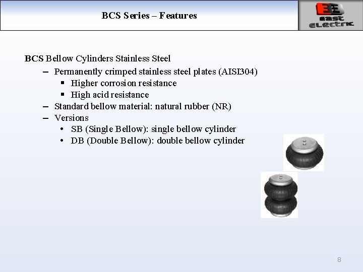 BCS Series – Features BCS Bellow Cylinders Stainless Steel – Permanently crimped stainless steel