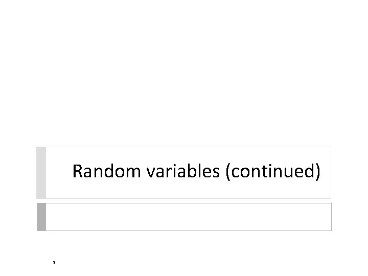 Random variables (continued) 1 