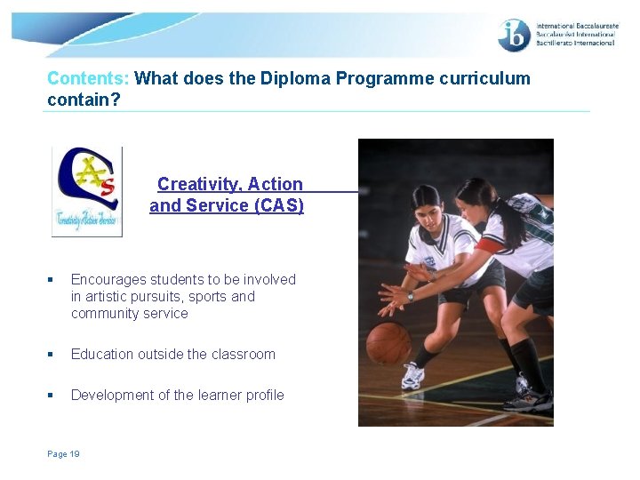Contents: What does the Diploma Programme curriculum contain? Creativity, Action and Service (CAS) § Contents: What does the Diploma Programme curriculum contain? Creativity, Action and Service (CAS) §