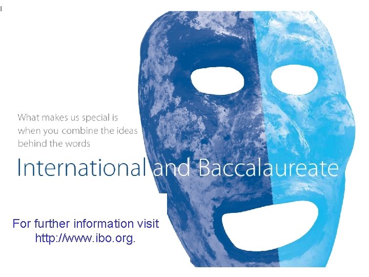 For further information visit http: //www. ibo. org. Page 27 © International Baccalaureate Organization For further information visit http: //www. ibo. org. Page 27 © International Baccalaureate Organization
