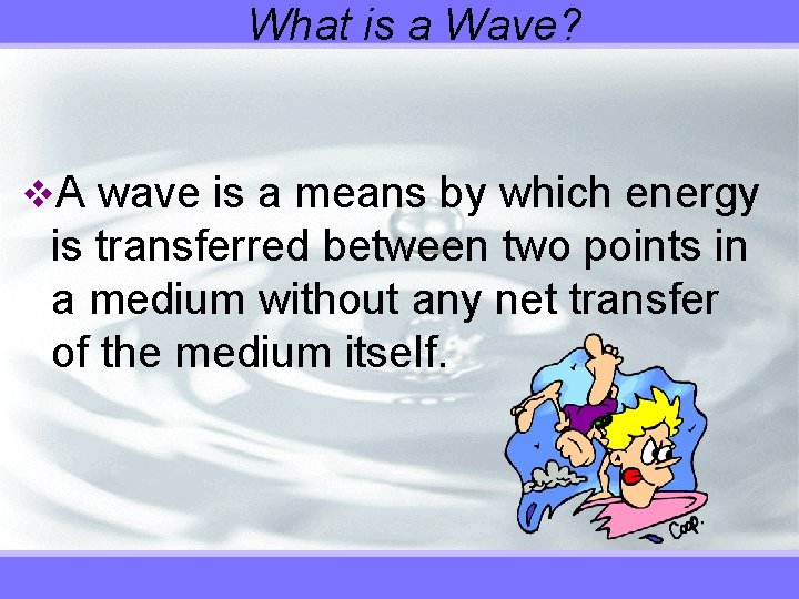 What is a Wave? v. A wave is a means by which energy is