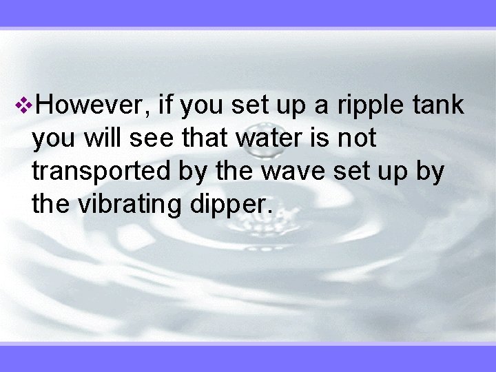 v. However, if you set up a ripple tank you will see that water