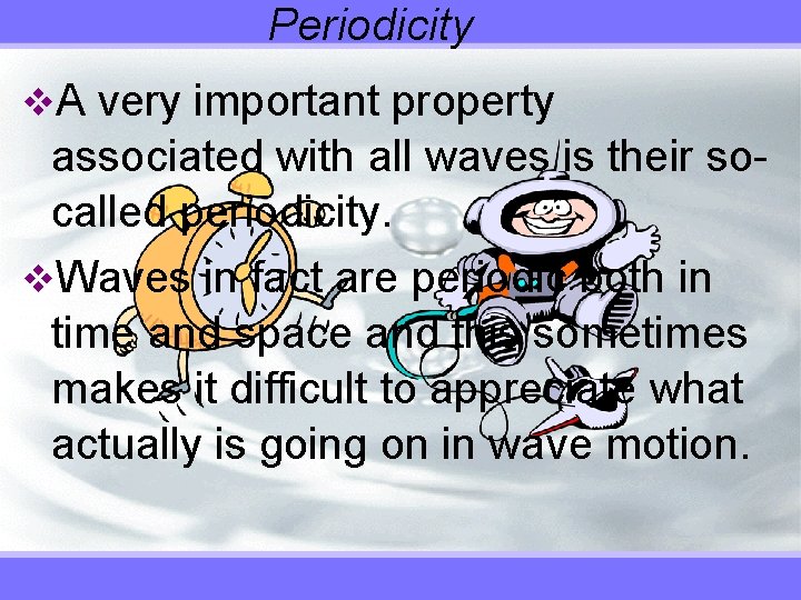 Periodicity v. A very important property associated with all waves is their socalled periodicity.