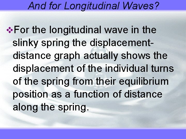 And for Longitudinal Waves? v. For the longitudinal wave in the slinky spring the