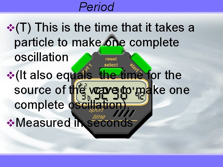 Period v(T) This is the time that it takes a particle to make one