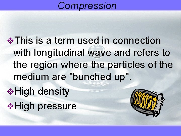 Compression v. This is a term used in connection with longitudinal wave and refers