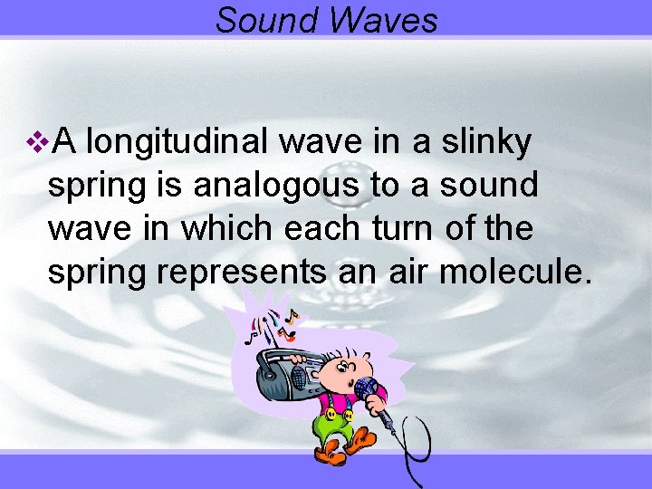 Sound Waves v. A longitudinal wave in a slinky spring is analogous to a