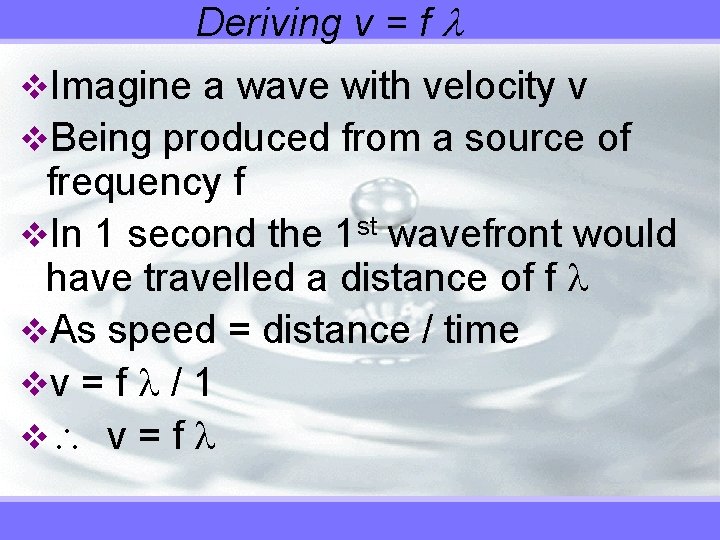 Deriving v = f v. Imagine a wave with velocity v v. Being produced
