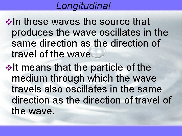 Longitudinal v. In these waves the source that produces the wave oscillates in the