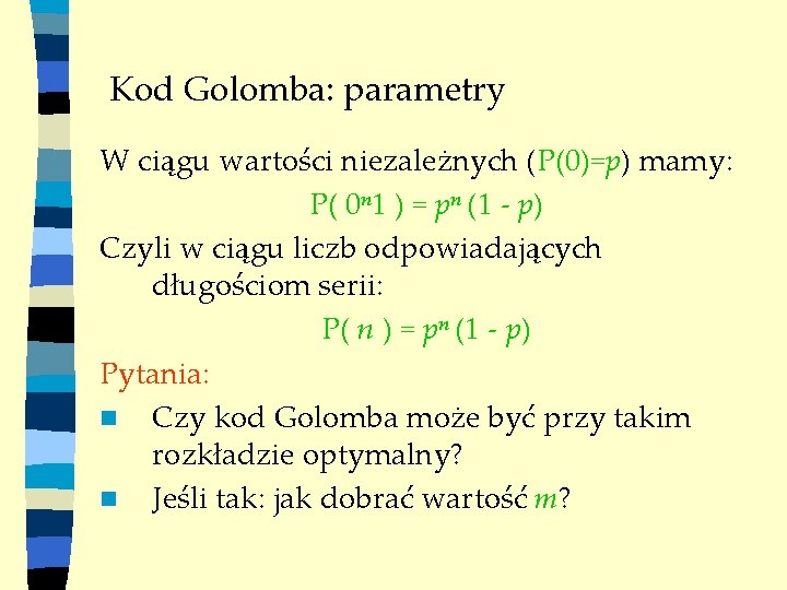 Kod Golomba: parametry W ciągu wartości niezależnych (P(0)=p) mamy: P( 0 n 1 )