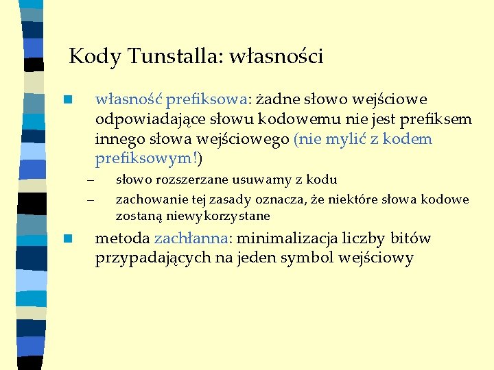 Kody Tunstalla: własności własność prefiksowa: żadne słowo wejściowe odpowiadające słowu kodowemu nie jest prefiksem