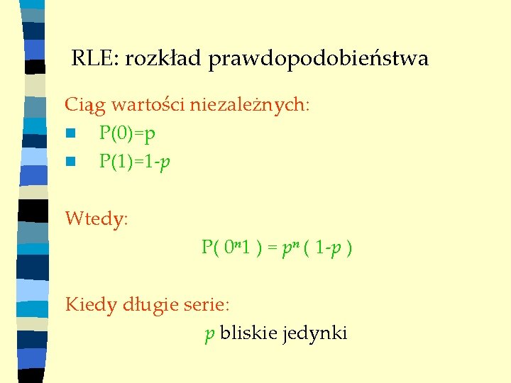 RLE: rozkład prawdopodobieństwa Ciąg wartości niezależnych: n P(0)=p n P(1)=1 -p Wtedy: P( 0