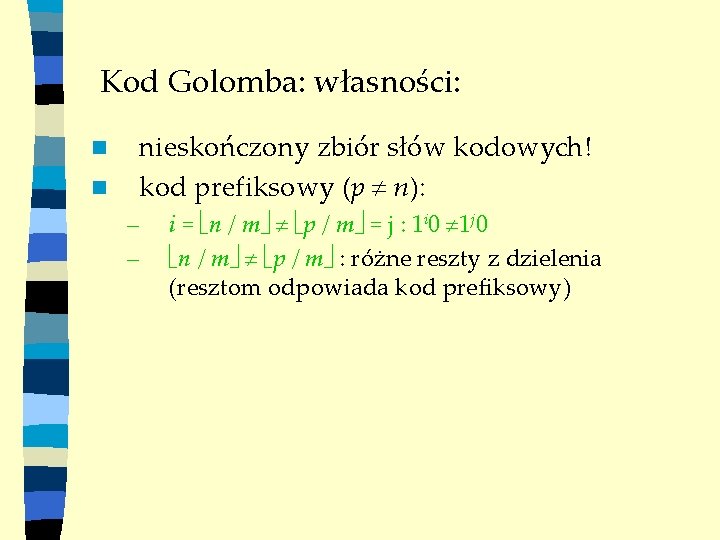 Kod Golomba: własności: n n nieskończony zbiór słów kodowych! kod prefiksowy (p n): –