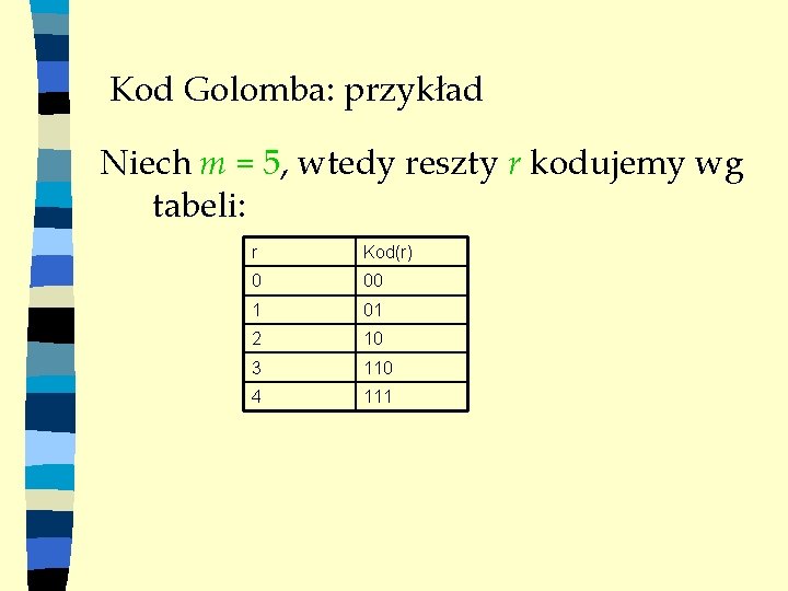 Kod Golomba: przykład Niech m = 5, wtedy reszty r kodujemy wg tabeli: r