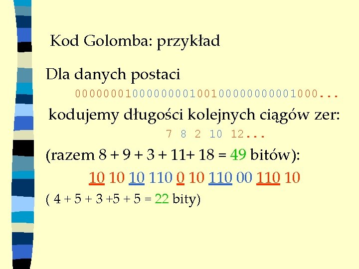 Kod Golomba: przykład Dla danych postaci 00000001001000001000. . . kodujemy długości kolejnych ciągów zer: