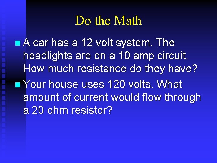 Do the Math n. A car has a 12 volt system. The headlights are