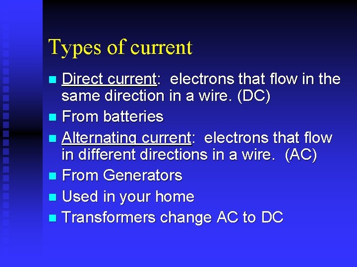 Types of current Direct current: electrons that flow in the same direction in a