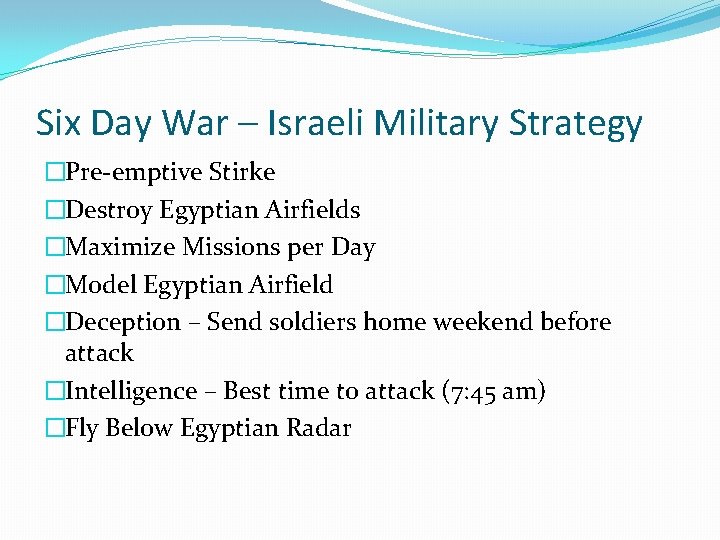 Six Day War – Israeli Military Strategy �Pre-emptive Stirke �Destroy Egyptian Airfields �Maximize Missions