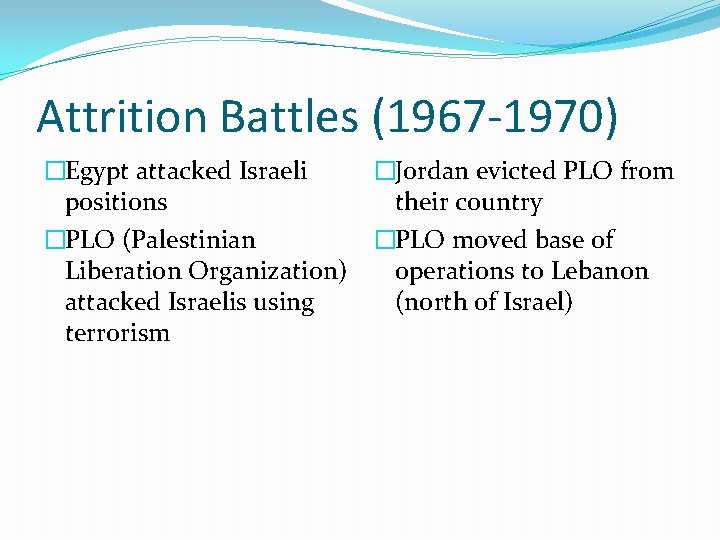 Attrition Battles (1967 -1970) �Egypt attacked Israeli positions �PLO (Palestinian Liberation Organization) attacked Israelis