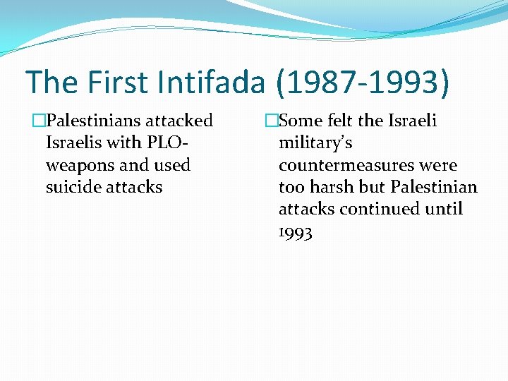 The First Intifada (1987 -1993) �Palestinians attacked Israelis with PLOweapons and used suicide attacks