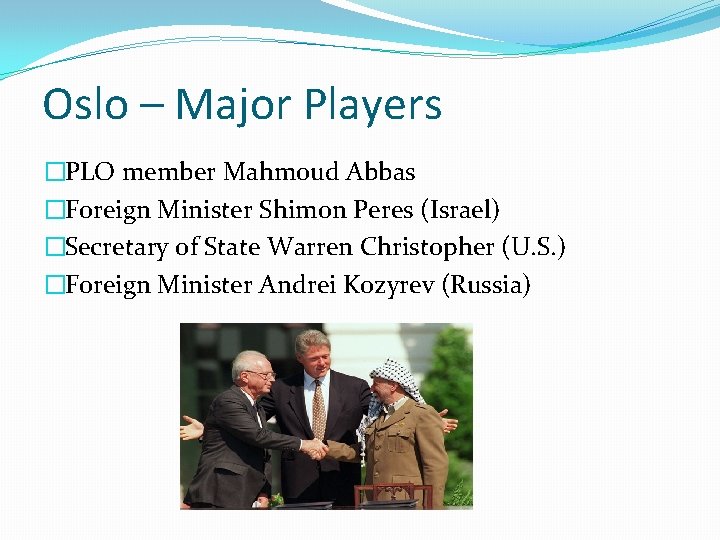 Oslo – Major Players �PLO member Mahmoud Abbas �Foreign Minister Shimon Peres (Israel) �Secretary