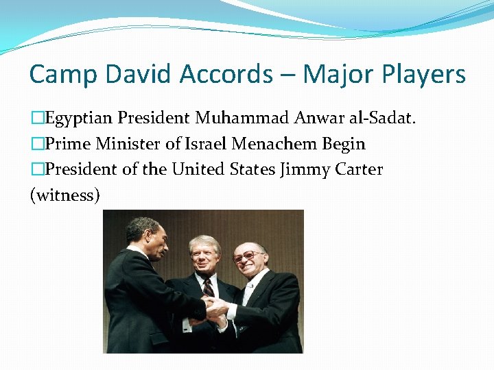 Camp David Accords – Major Players �Egyptian President Muhammad Anwar al-Sadat. �Prime Minister of