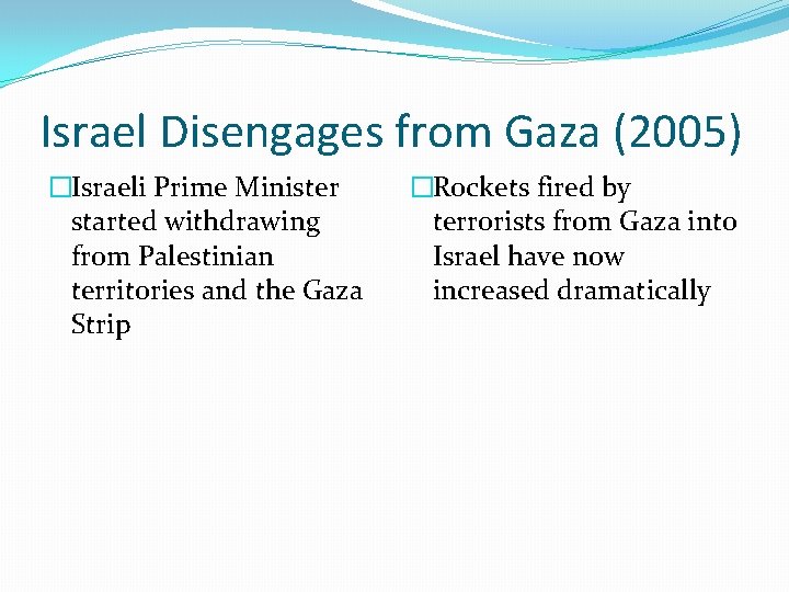 Israel Disengages from Gaza (2005) �Israeli Prime Minister started withdrawing from Palestinian territories and