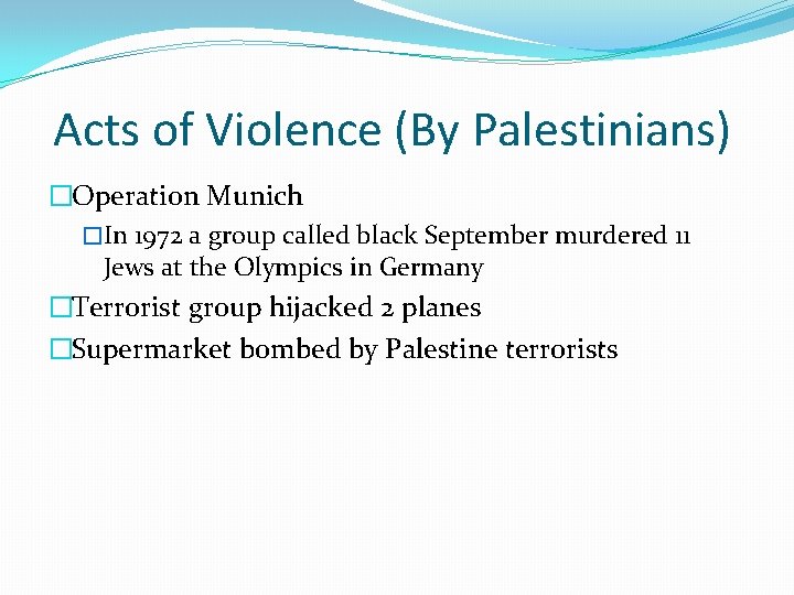 Acts of Violence (By Palestinians) �Operation Munich �In 1972 a group called black September