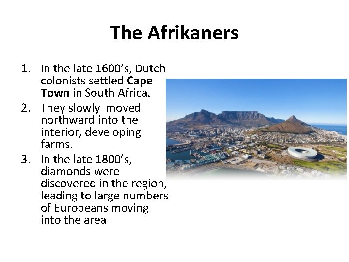 The Afrikaners 1. In the late 1600’s, Dutch colonists settled Cape Town in South