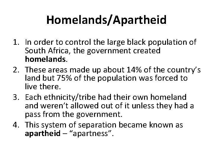 Homelands/Apartheid 1. In order to control the large black population of South Africa, the