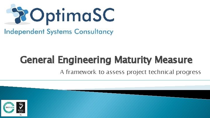 General Engineering Maturity Measure A framework to assess project technical progress General Engineering Maturity Measure A framework to assess project technical progress