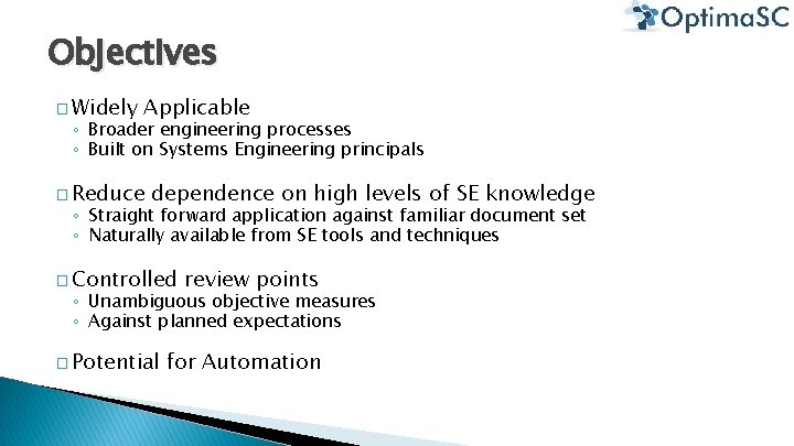 Objectives � Widely Applicable ◦ Broader engineering processes ◦ Built on Systems Engineering principals Objectives � Widely Applicable ◦ Broader engineering processes ◦ Built on Systems Engineering principals