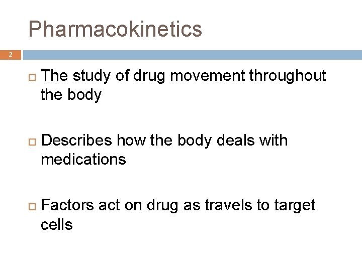 Pharmacokinetics 2 The study of drug movement throughout the body Describes how the body