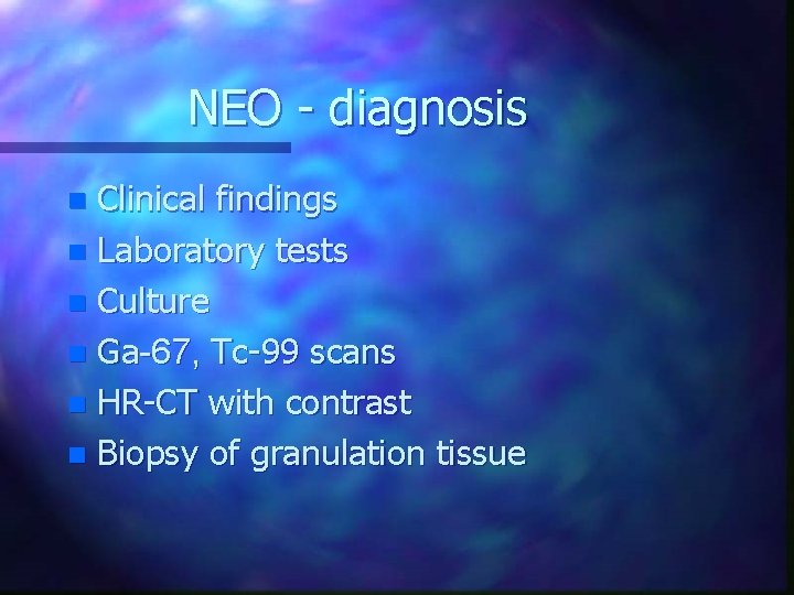 NEO - diagnosis Clinical findings n Laboratory tests n Culture n Ga-67, Tc-99 scans